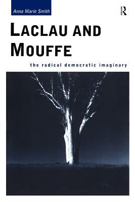 Laclau and Mouffe: The Radical Democratic Imaginary by Smith, Anna Marie
