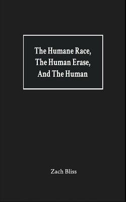The Humane Race, the Human Erase, and the Human: A Collection of Poems by Bliss, Zach
