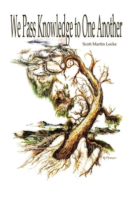 We Pass Knowledge to One Another by Locke, Scott Martin