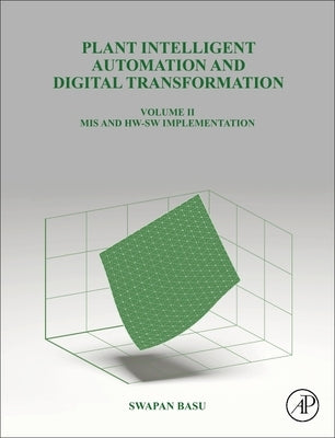 Plant Intelligent Automation and Digital Transformation: Volume II: Control and Monitoring Hardware and Software by Basu, Swapan