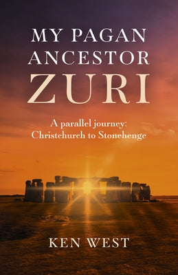 My Pagan Ancestor Zuri: A Parallel Journey: Christchurch to Stonehenge by West, Ken