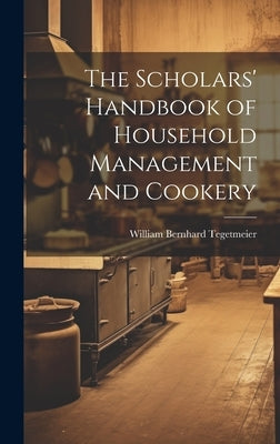 The Scholars' Handbook of Household Management and Cookery by Tegetmeier, William Bernhard