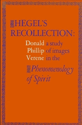 Hegel's Recollection: A Study of Images in the Phenomenology of Spirit by Verene, Donald Phillip