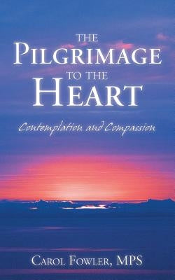 The Pilgrimage to the Heart: Contemplation and Compassion by Fowler, Mps Carol