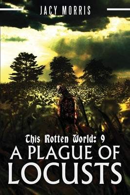 This Rotten World: A Plague of Locusts by Morris, Jacy
