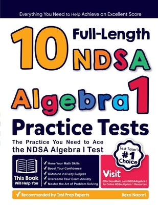 10 Full Length NDSA Algebra I Practice Tests: The Practice You Need to Ace the NDSA Algebra I Test by Nazari, Reza