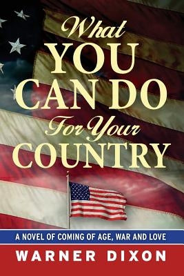 What You Can Do For Your Country: A Novel of Coming of Age, War and Love by Dixon, Warner