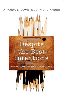Despite the Best Intentions: How Racial Inequality Thrives in Good Schools by Lewis, Amanda E.