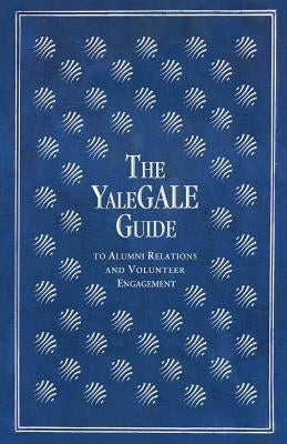 The YaleGALE Guide: to Alumni Relations and Volunteer Engagement by Edersheim, Kathy