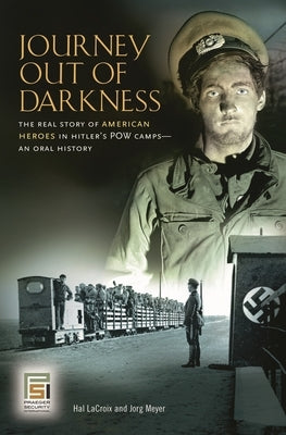 Journey Out of Darkness: The Real Story of American Heroes in Hitler's POW Camps: An Oral History by LaCroix, Hal