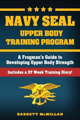 Navy SEAL Upper Body Training Program by McMillan, Barrett