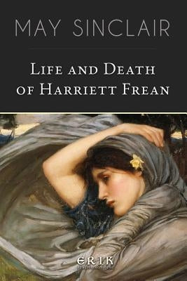 Life and Death of Harriett Frean by Sinclair, May