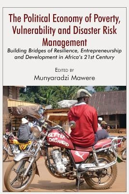 The Political Economy of Poverty, Vulnerability and Disaster Risk Management: Building Bridges of Resilience, Entrepreneurship and Development in Afri by Mawere, Munyaradzi