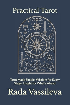 Practical Tarot: Tarot Made Simple: Wisdom for Every Stage, Insight for What's Ahead by Vassileva, Rada