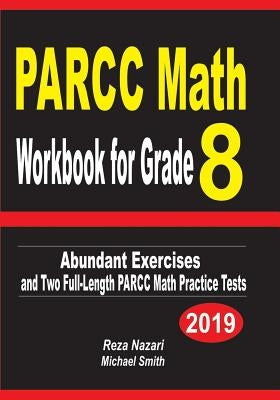 PARCC Math Workbook for Grade 8: Abundant Exercises and Two Full-Length PARCC Math Practice Tests by Nazari, Reza