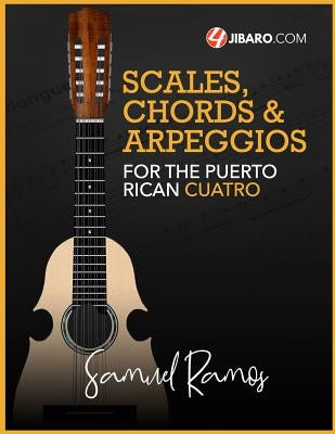 Scales, Chords & Arpeggios for the Puerto Rican Cuatro: Samuel Ramos by Ramos, Samuel