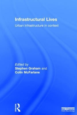 Infrastructural Lives: Urban Infrastructure in Context by Graham, Stephen