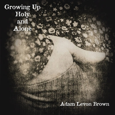 Growing Up Holy and Alone by Brown, Adam Levon