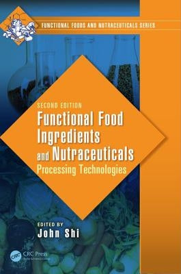 Functional Food Ingredients and Nutraceuticals: Processing Technologies, Second Edition by Shi, John