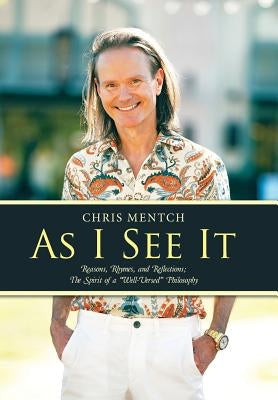 As I See It: Reasons, Rhymes, and Reflections; The Spirit of a "Well-Versed" Philosophy by Mentch, Chris