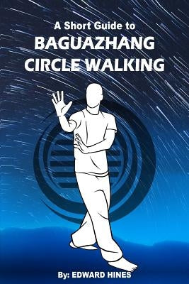 Baguazhang circle walking: a short guide to by Hines, Edward