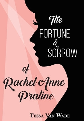 The Fortune and Sorrow of Rachel Anne Praline by Van Wade, Tessa