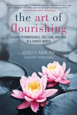 The Art of Flourishing: A Guide to Mindfulness, Self-Care, and Love in a Chaotic World by Rubin, Jeffrey B.