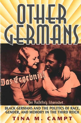 Other Germans: Black Germans and the Politics of Race, Gender, and Memory in the Third Reich by Campt, Tina Marie