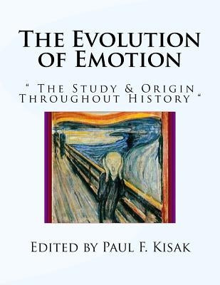 The Evolution of Emotion: " The Study & Origins of Human Emotion " by Kisak, Paul F.