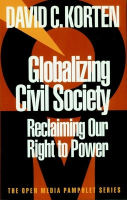 Globalizing Civil Society: Reclaiming Our Right to Power by Korten, David C.