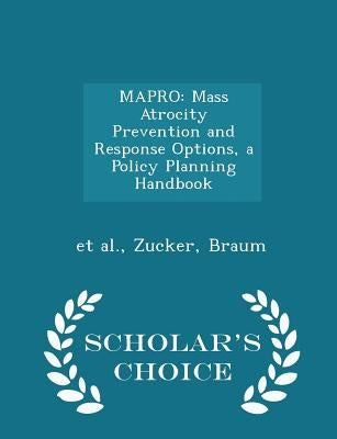 Mapro: Mass Atrocity Prevention and Response Options, a Policy Planning Handbook - Scholar's Choice Edition by Et Al
