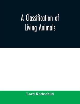 A classification of living animals by Rothschild, Lord