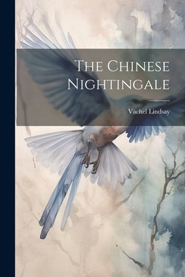 The Chinese Nightingale by Lindsay, Vachel
