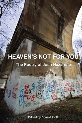 Heaven's Not for You: The Poetry of Josh Nazarene by Zirilli, Donald