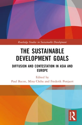 The Sustainable Development Goals: Diffusion and Contestation in Asia and Europe by Bacon, Paul