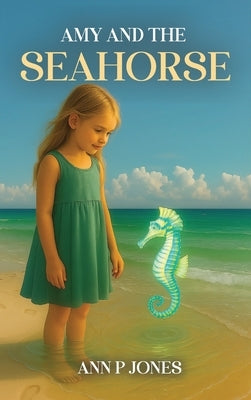 Amy and the Seahorse by Jones, Ann P.