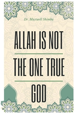 Allah Is Not the One True God by Shimba, Maxwell
