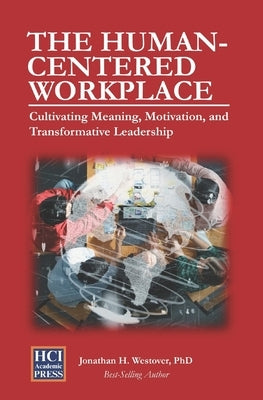 The Human-Centered Workplace: Cultivating Meaning, Motivation, and Transformative Leadership by Westover, Jonathan H.