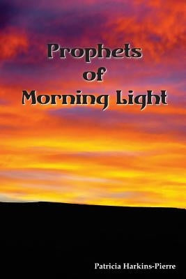 Prophets of Morning Light by Harkins-Pierre, Patricia