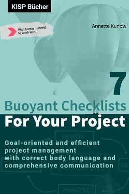 7 Buoyant Checklists for Your Project: Goal-oriented and efficient project management with correct body language and comprehensive communication by Kunow, Annette