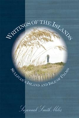Writings of the Islands: Sullivan's Island and Isle of Palms by Miles, Suzannah Smith