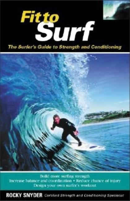 Fit to Surf: The Surfer's Guide to Strength and Conditioning by Snyder, Rocky