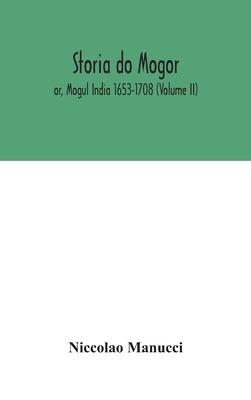 Storia do Mogor; or, Mogul India 1653-1708 (Volume II) by Manucci, Niccolao