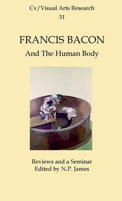 Francis Bacon: Amd The Human Body by James, Nicholas