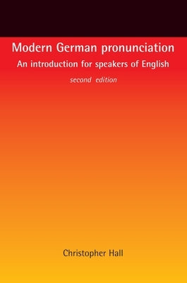 Modern German Pronunciation: An Introduction for Speakers of English by Hall, Christopher