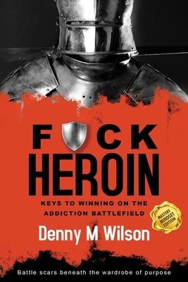 Fuck Heroin (Mastery Mindset Edition): Keys to Winning on the Addiction Battlefield by Wilson, Denny Michael