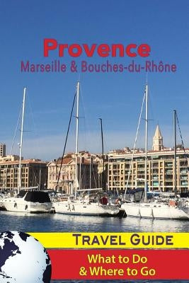 Provence Travel Guide: Marseille & Bouches-du-Rhone: What to Do & Where to Go by Racon, Jacques