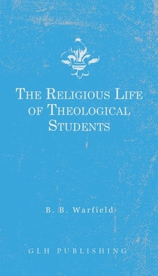 The Religious Life of Theological Students by Warfield, Benjamin B.