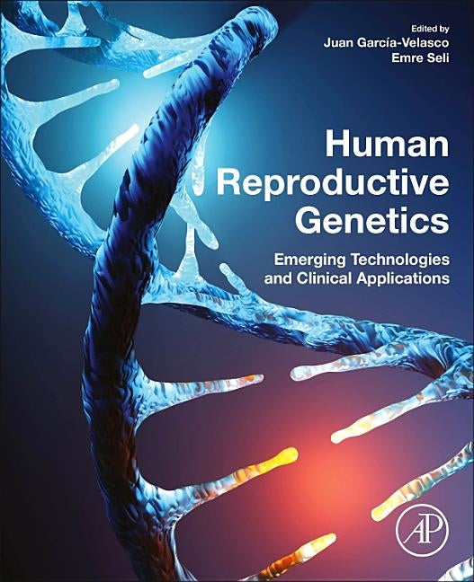 Human Reproductive Genetics: Emerging Technologies and Clinical Applications by Garcia-Velasco, Juan A.
