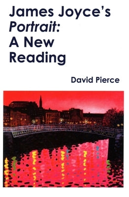 James Joyce's Portrait: A New Reading by Pierce, David